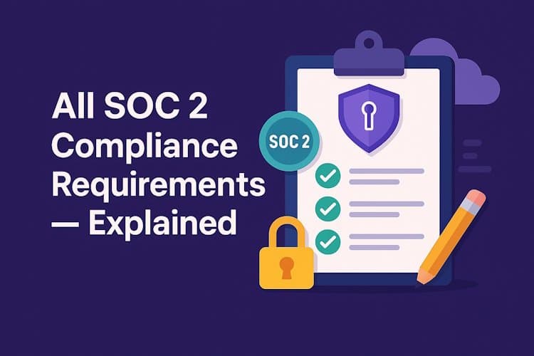 SOC 2 Compliance Requirements: Explained SOC 2 Compliance Requirements: Explained