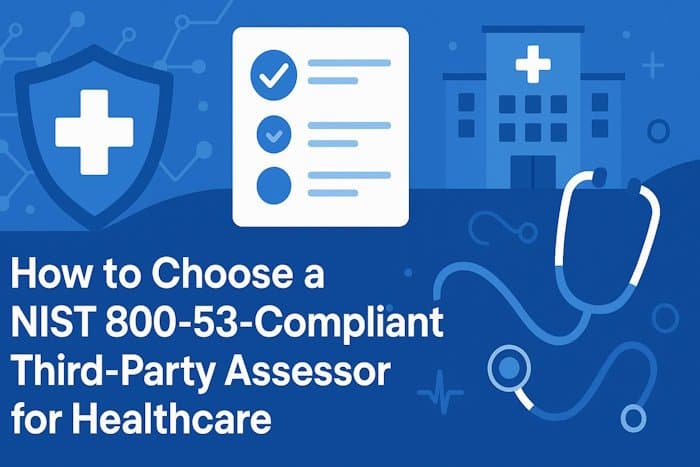 How to Choose a NIST 800-53-Compliant Third-Party Assessor for Healthcare How to Choose a NIST 800-53-Compliant Third-Party Assessor for Healthcare