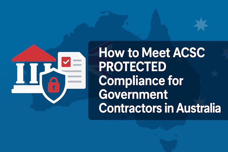 How to Meet ACSC PROTECTED Compliance for Government Contractors in Australia How to Meet ACSC PROTECTED Compliance for Government Contractors in Australia