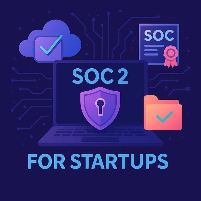 SOC 2 for Startups: A Complete Guide to Building Trust Through Security SOC 2 for Startups: A Complete Guide to Building Trust Through Security