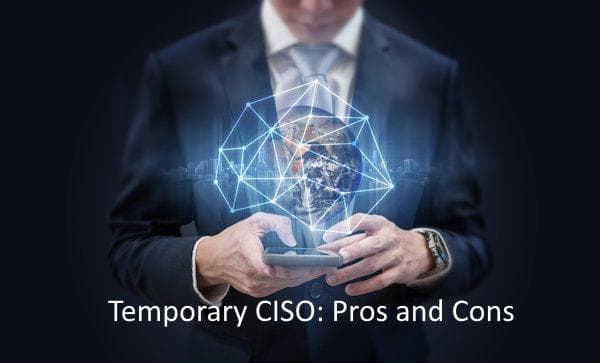Temporary CISO: Weighing the Pros and Cons Temporary CISO: Weighing the Pros and Cons